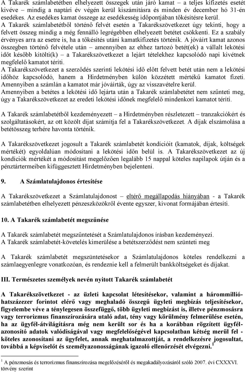 A Takarék számlabetétből történő felvét esetén a Takarékszövetkezet úgy tekinti, hogy a felvett összeg mindig a még fennálló legrégebben elhelyezett betétet csökkenti.