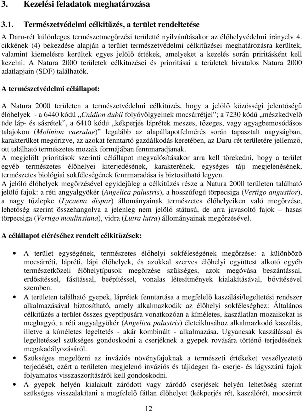 A Natura 2000 területek célkitűzései és prioritásai a területek hivatalos Natura 2000 adatlapjain (SDF) találhatók.