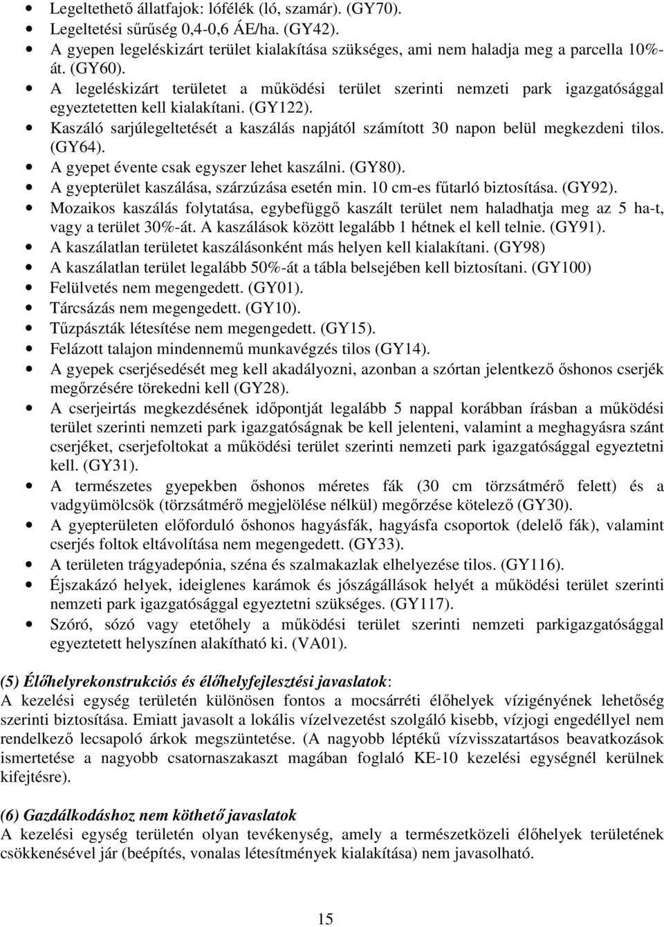 Kaszáló sarjúlegeltetését a kaszálás napjától számított 30 napon belül megkezdeni tilos. (GY64). A gyepet évente csak egyszer lehet kaszálni. (GY80). A gyepterület kaszálása, szárzúzása esetén min.