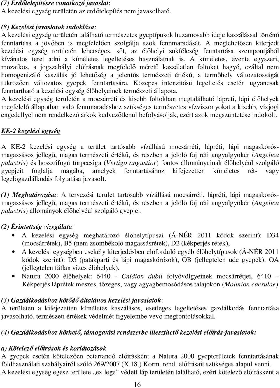A meglehetősen kiterjedt kezelési egység területén lehetséges, sőt, az élőhelyi sokféleség fenntartása szempontjából kívánatos teret adni a kíméletes legeltetéses használatnak is.