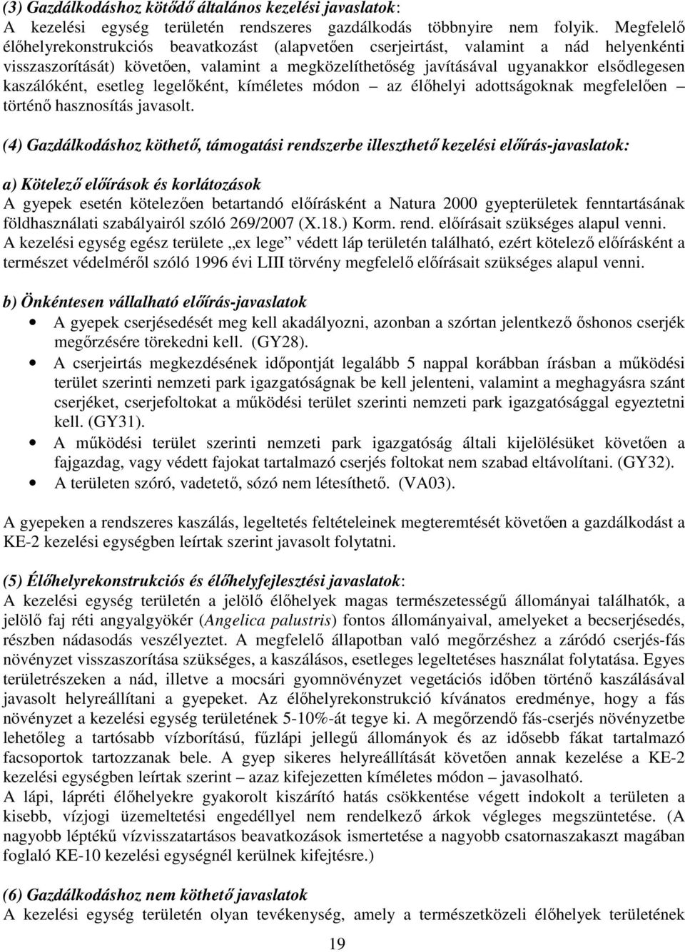 kaszálóként, esetleg legelőként, kíméletes módon az élőhelyi adottságoknak megfelelően történő hasznosítás javasolt.