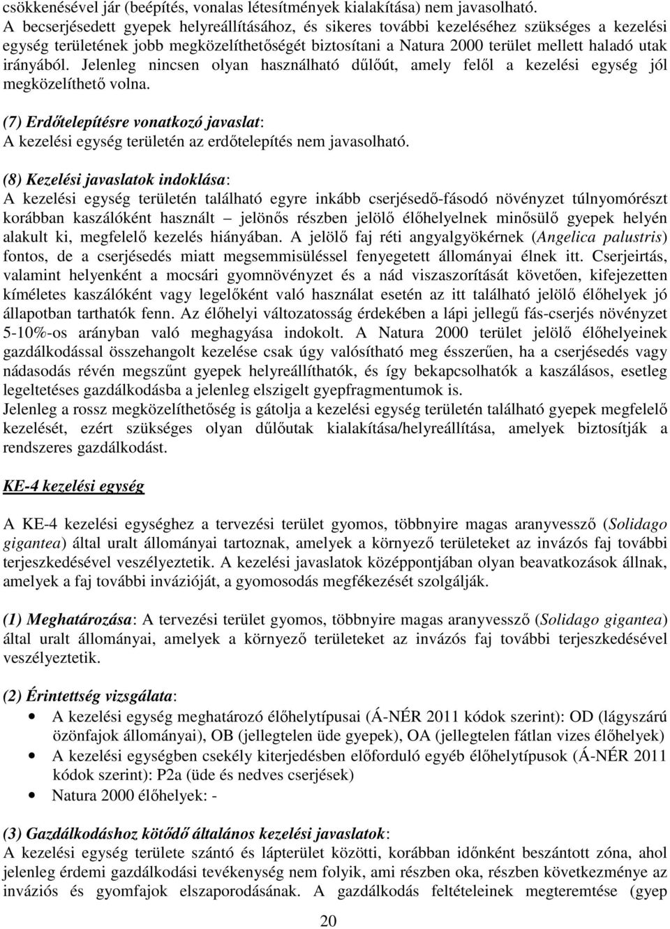 irányából. Jelenleg nincsen olyan használható dűlőút, amely felől a kezelési egység jól megközelíthető volna.
