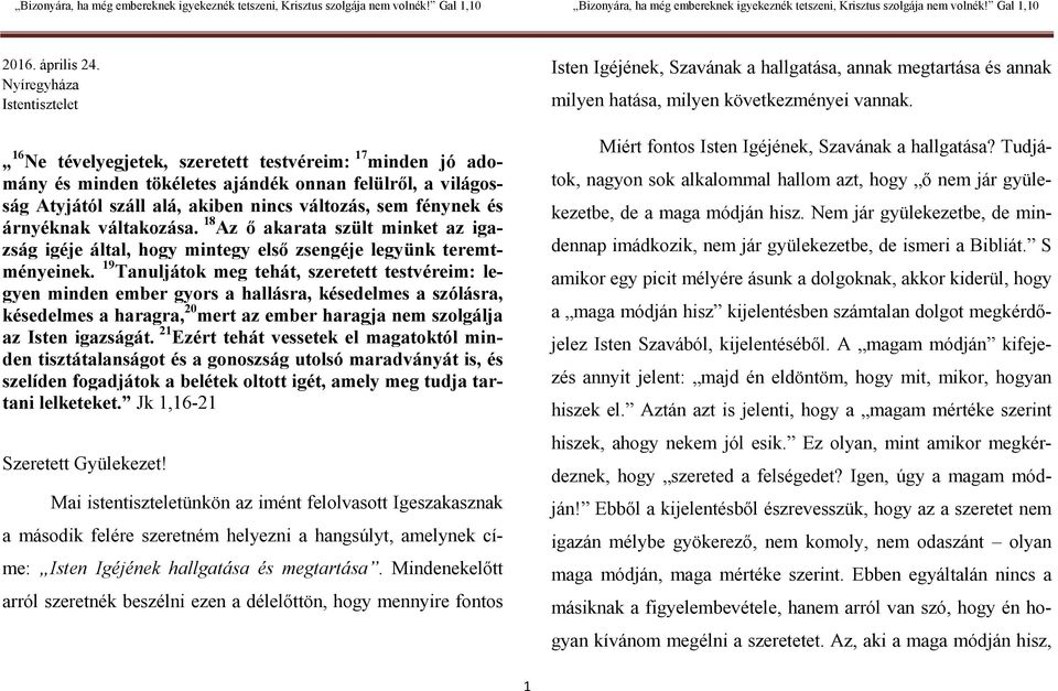 fénynek és árnyéknak váltakozása. 18 Az ő akarata szült minket az igazság igéje által, hogy mintegy első zsengéje legyünk teremtményeinek.
