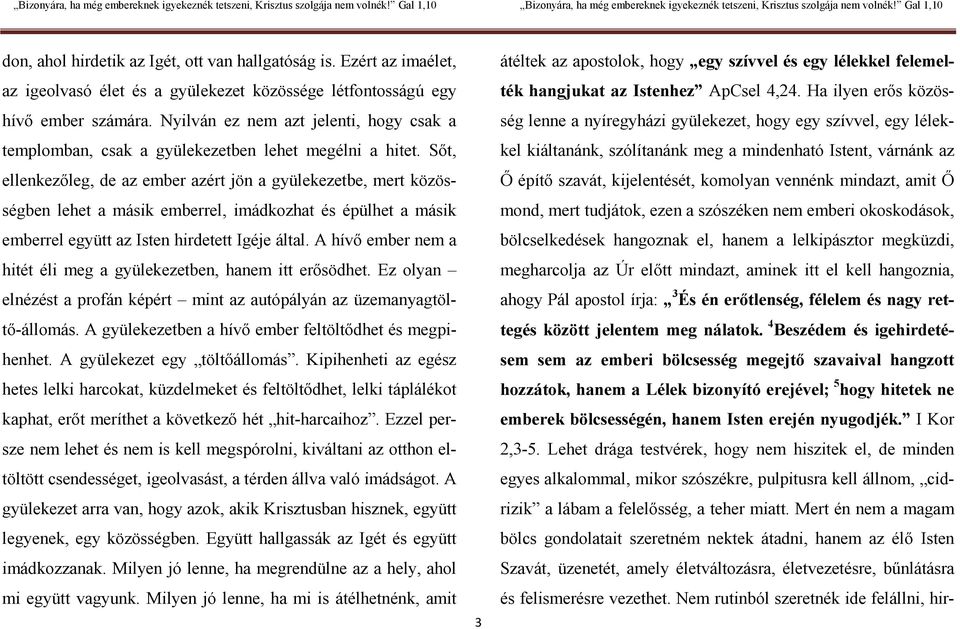 Sőt, ellenkezőleg, de az ember azért jön a gyülekezetbe, mert közösségben lehet a másik emberrel, imádkozhat és épülhet a másik emberrel együtt az Isten hirdetett Igéje által.