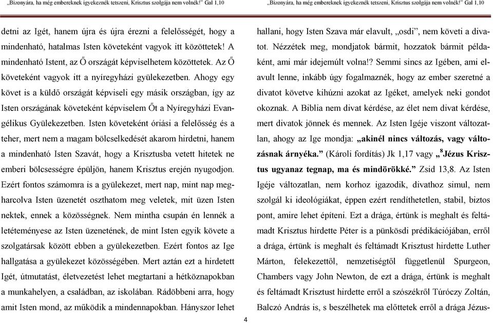 Ahogy egy követ is a küldő országát képviseli egy másik országban, így az Isten országának követeként képviselem Őt a Nyíregyházi Evangélikus Gyülekezetben.