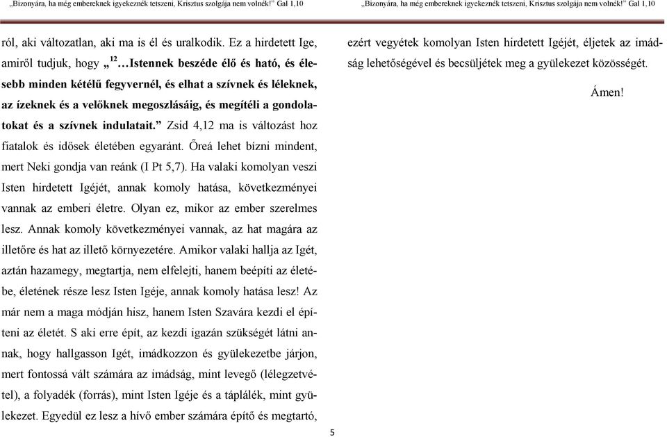 gondolatokat és a szívnek indulatait. Zsid 4,12 ma is változást hoz fiatalok és idősek életében egyaránt. Őreá lehet bízni mindent, mert Neki gondja van reánk (I Pt 5,7).