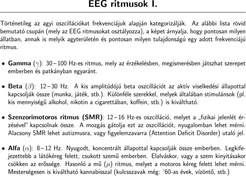 frekvenciájú ritmus. Gamma (γ): 30 100 Hz-es ritmus, mely az érzékelésben, megismerésben játszhat szerepet emberben és patkányban egyaránt. Beta (β): 12 30 Hz.