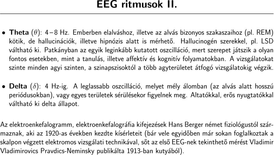 A vizsgálatokat szinte minden agyi szinten, a szinapszisoktól a több agyterületet átfogó vizsgálatokig végzik. Delta (δ): 4 Hz-ig.