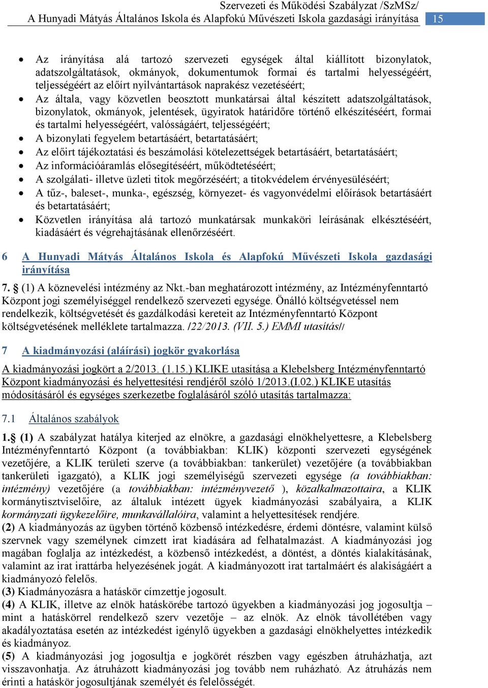 munkatársai által készített adatszolgáltatások, bizonylatok, okmányok, jelentések, ügyiratok határidőre történő elkészítéséért, formai és tartalmi helyességéért, valósságáért, teljességéért; A