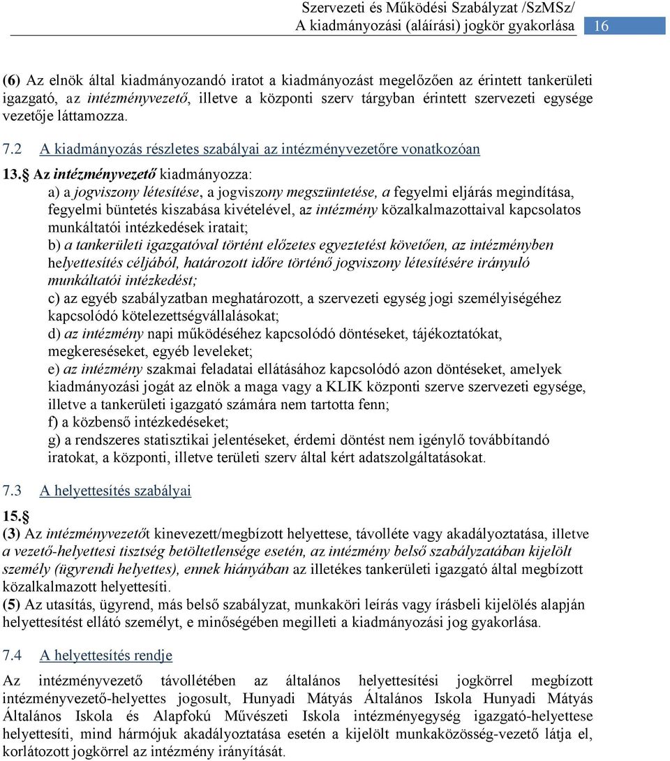 Az intézményvezető kiadmányozza: a) a jogviszony létesítése, a jogviszony megszüntetése, a fegyelmi eljárás megindítása, fegyelmi büntetés kiszabása kivételével, az intézmény közalkalmazottaival