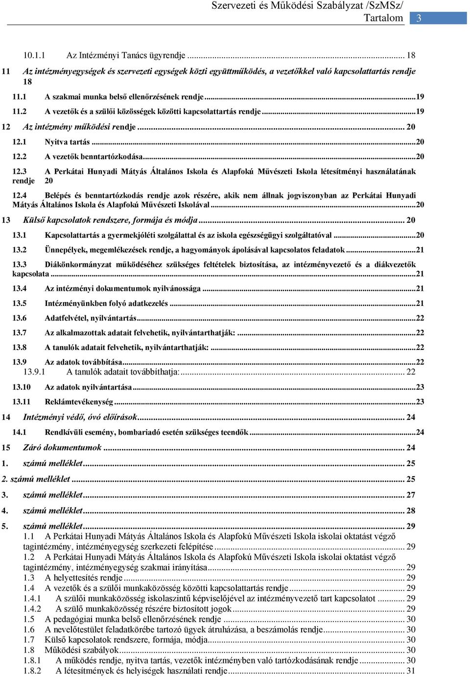 2 A vezetők és a szülői közösségek közötti kapcsolattartás rendje... 19 12 Az intézmény működési rendje... 20 12.