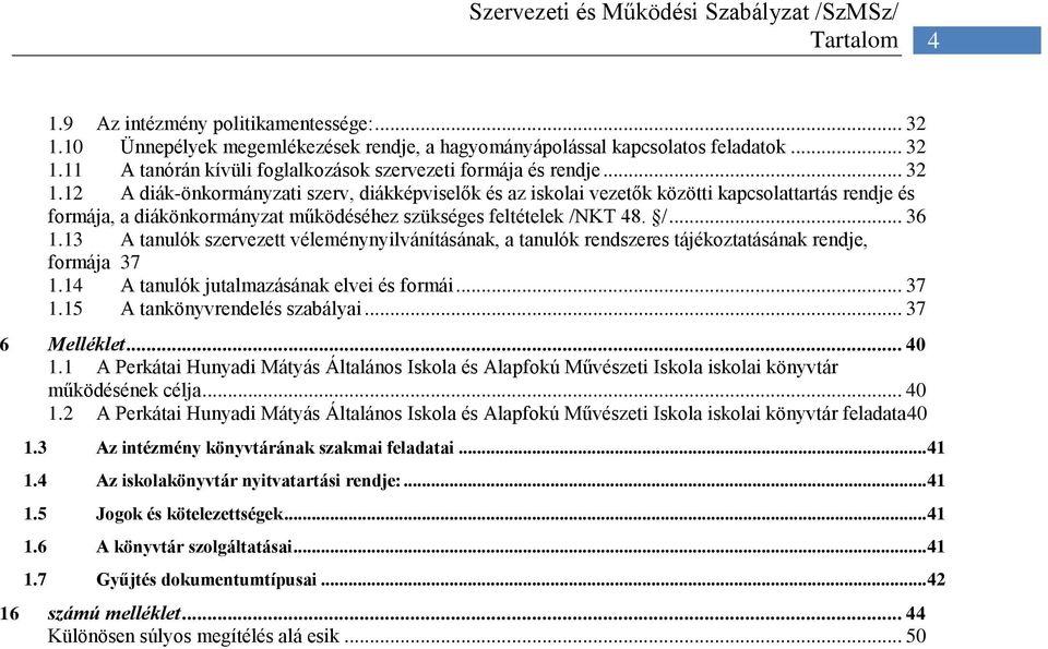 13 A tanulók szervezett véleménynyilvánításának, a tanulók rendszeres tájékoztatásának rendje, formája 37 1.14 A tanulók jutalmazásának elvei és formái... 37 1.15 A tankönyvrendelés szabályai.