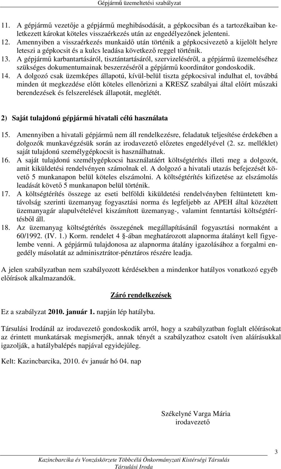 A gépjármő karbantartásáról, tisztántartásáról, szervizelésérıl, a gépjármő üzemeléséhez szükséges dokumentumainak beszerzésérıl a gépjármő koordinátor gondoskodik. 14.