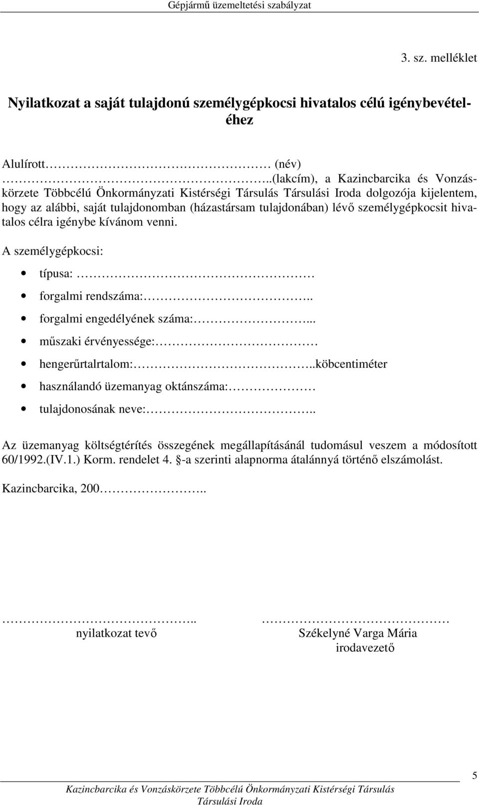 hivatalos célra igénybe kívánom venni. A személygépkocsi: típusa: forgalmi rendszáma:.. forgalmi engedélyének száma:... mőszaki érvényessége: hengerőrtalrtalom:.