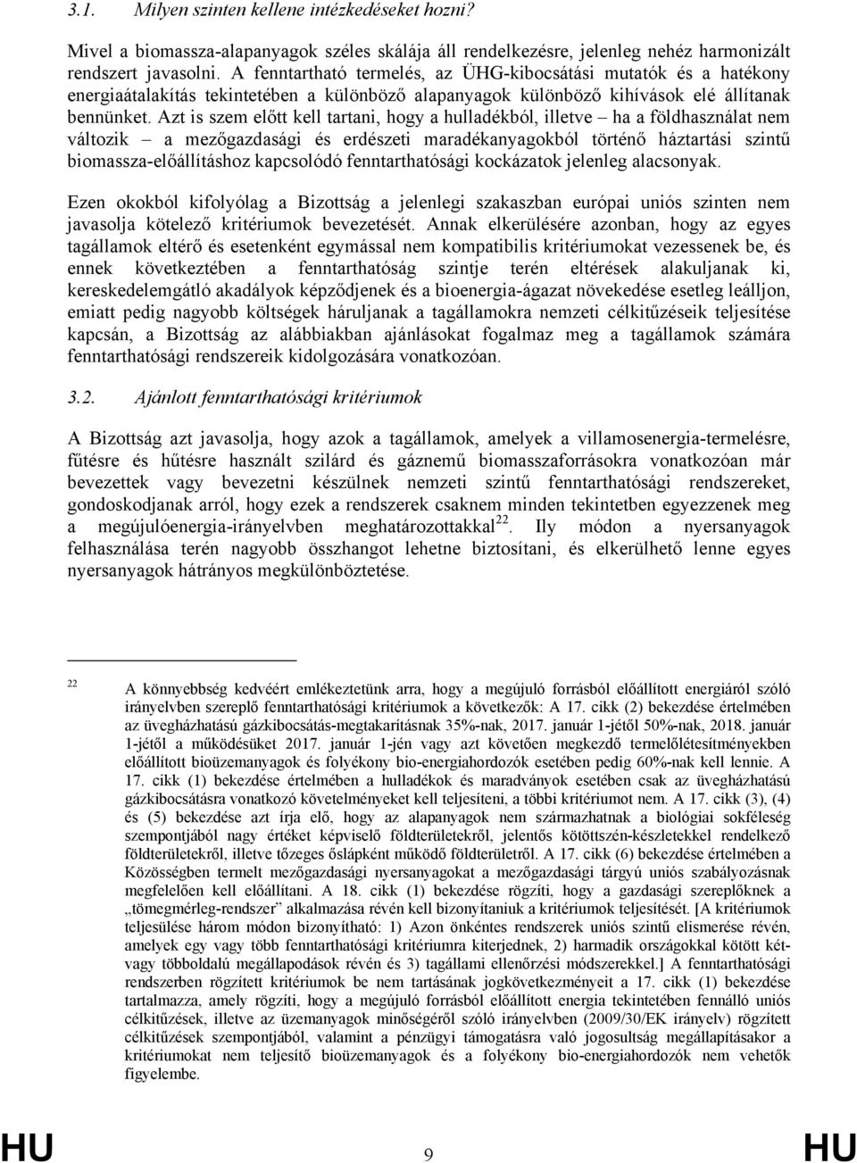 Azt is szem előtt kell tartani, hogy a hulladékból, illetve ha a földhasználat nem változik a mezőgazdasági és erdészeti maradékanyagokból történő háztartási szintű biomassza-előállításhoz kapcsolódó