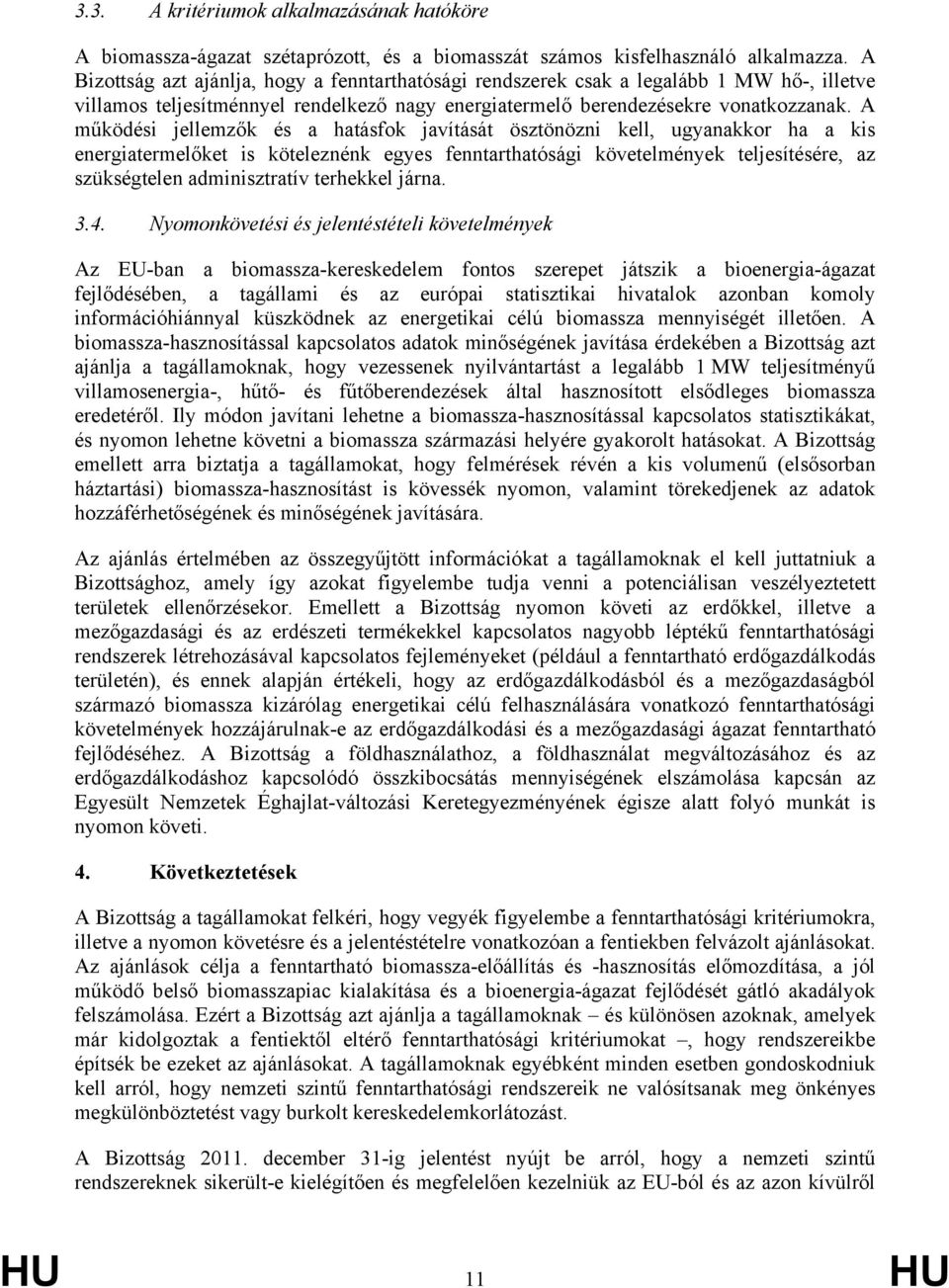 A működési jellemzők és a hatásfok javítását ösztönözni kell, ugyanakkor ha a kis energiatermelőket is köteleznénk egyes fenntarthatósági követelmények teljesítésére, az szükségtelen adminisztratív