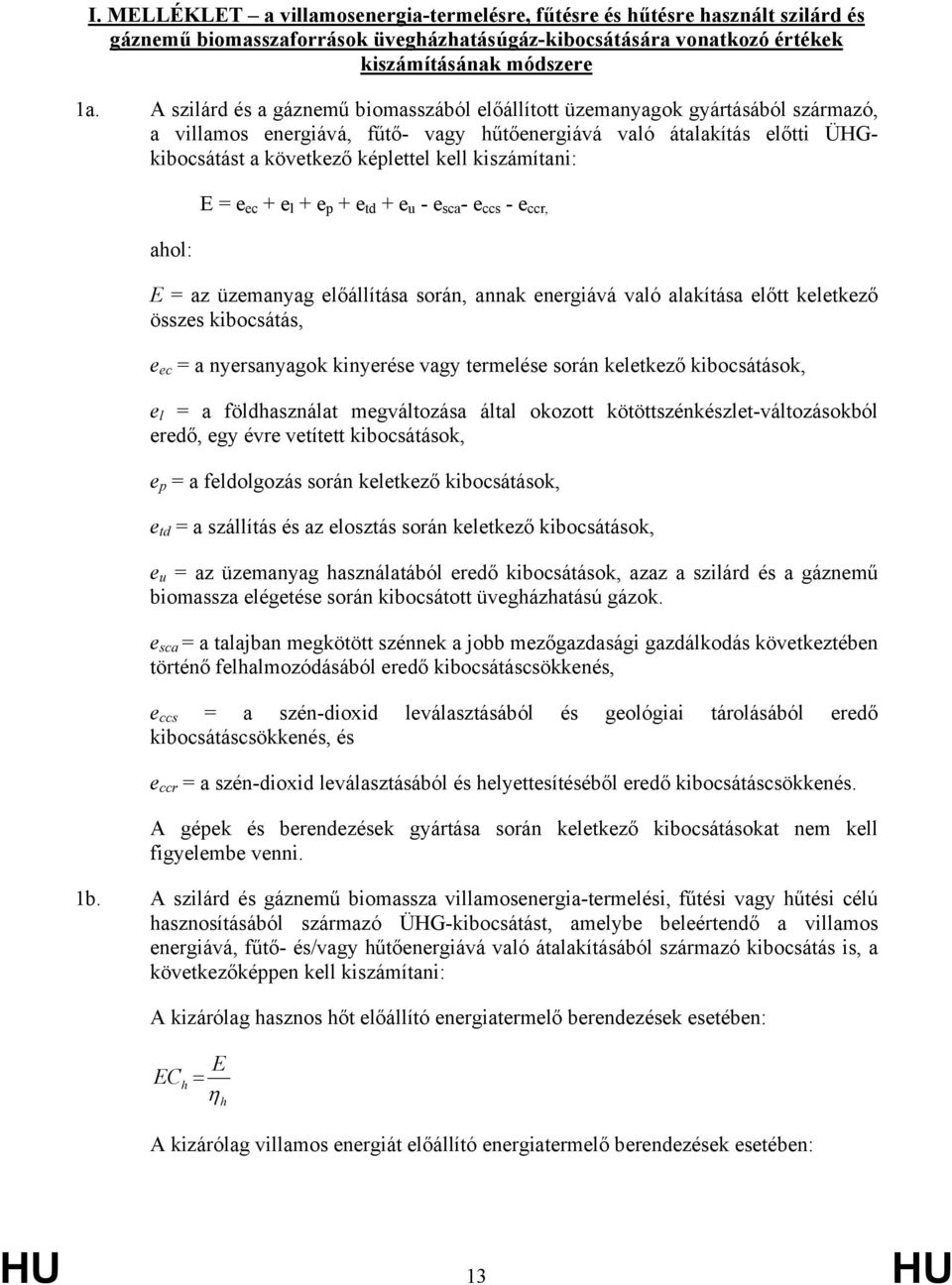 kiszámítani: ahol: E = e ec + e l + e p + e td + e u - e sca - e ccs - e ccr, E = az üzemanyag előállítása során, annak energiává való alakítása előtt keletkező összes kibocsátás, e ec = a