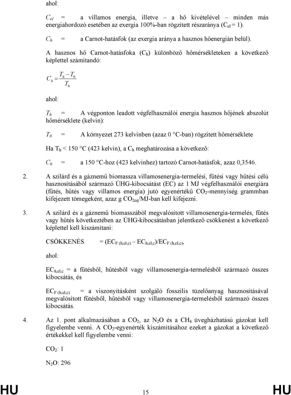 A hasznos hő Carnot-hatásfoka (C h ) különböző hőmérsékleteken a következő képlettel számítandó: T T h 0 Ch = Th ahol: T h = A végponton leadott végfelhasználói energia hasznos hőjének abszolút