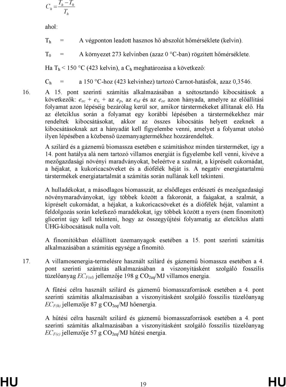 pont szerinti számítás alkalmazásában a szétosztandó kibocsátások a következők: e ec + e l, + az e p, az e td és az e ee azon hányada, amelyre az előállítási folyamat azon lépéséig bezárólag kerül