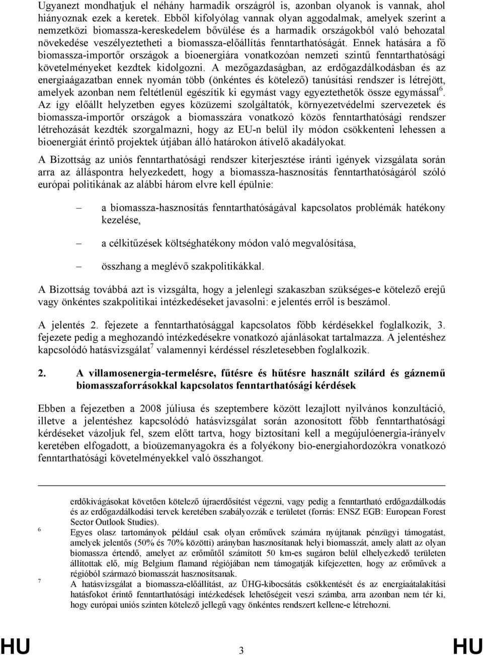 fenntarthatóságát. Ennek hatására a fő biomassza-importőr országok a bioenergiára vonatkozóan nemzeti szintű fenntarthatósági követelményeket kezdtek kidolgozni.