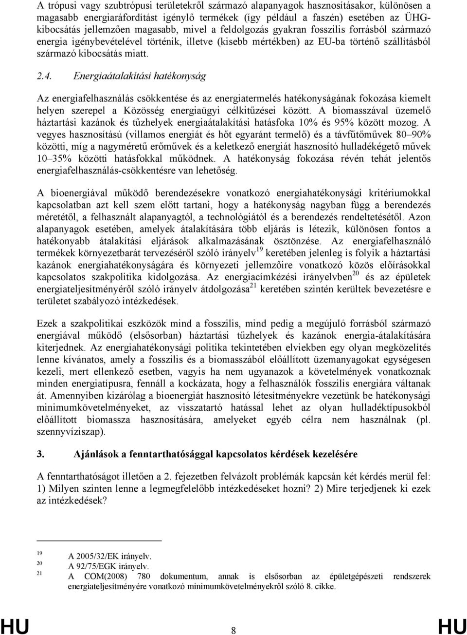 Energiaátalakítási hatékonyság Az energiafelhasználás csökkentése és az energiatermelés hatékonyságának fokozása kiemelt helyen szerepel a Közösség energiaügyi célkitűzései között.