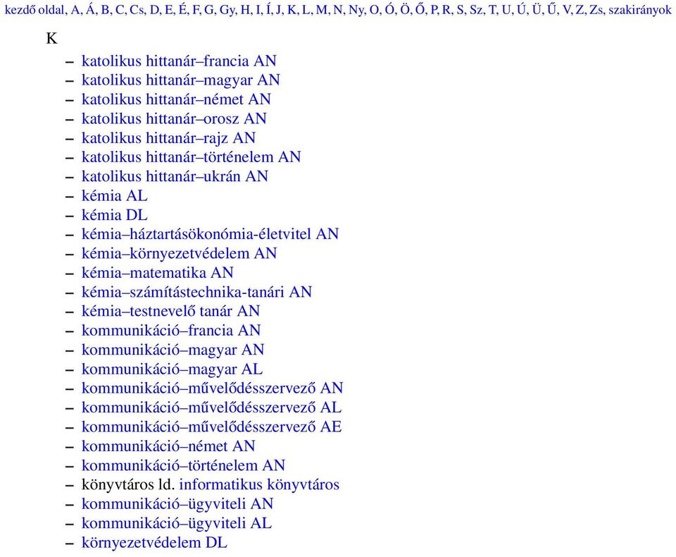 kémia környezetvédelem AN kémia matematika AN kémia számítástechnika-tanári AN kémia testnevelő tanár AN kommunikáció francia AN kommunikáció magyar AN kommunikáció magyar AL kommunikáció