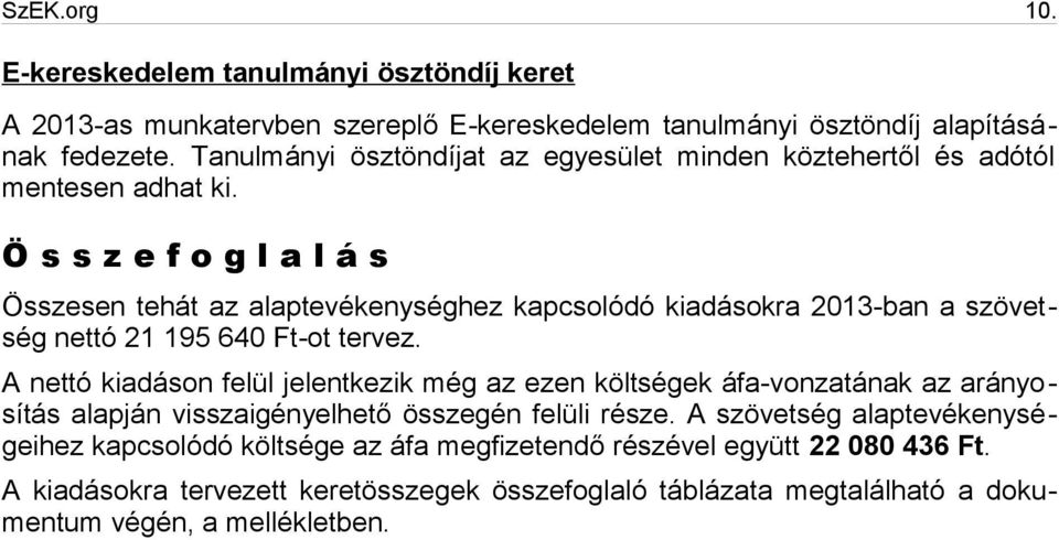 Ö s s z e f o g l a l á s Összesen tehát az alaptevékenységhez kapcsolódó kiadásokra 2013-ban a szövetség nettó 21 195 640 Ft-ot tervez.