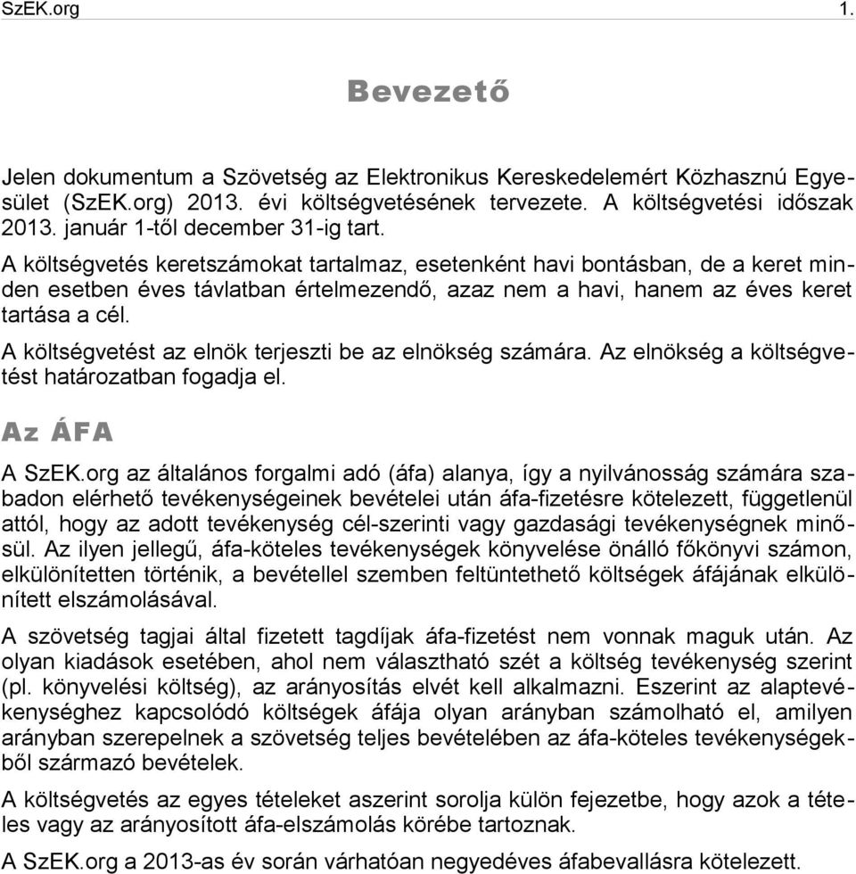 A költségvetés keretszámokat tartalmaz, esetenként havi bontásban, de a keret minden esetben éves távlatban értelmezendő, azaz nem a havi, hanem az éves keret tartása a cél.