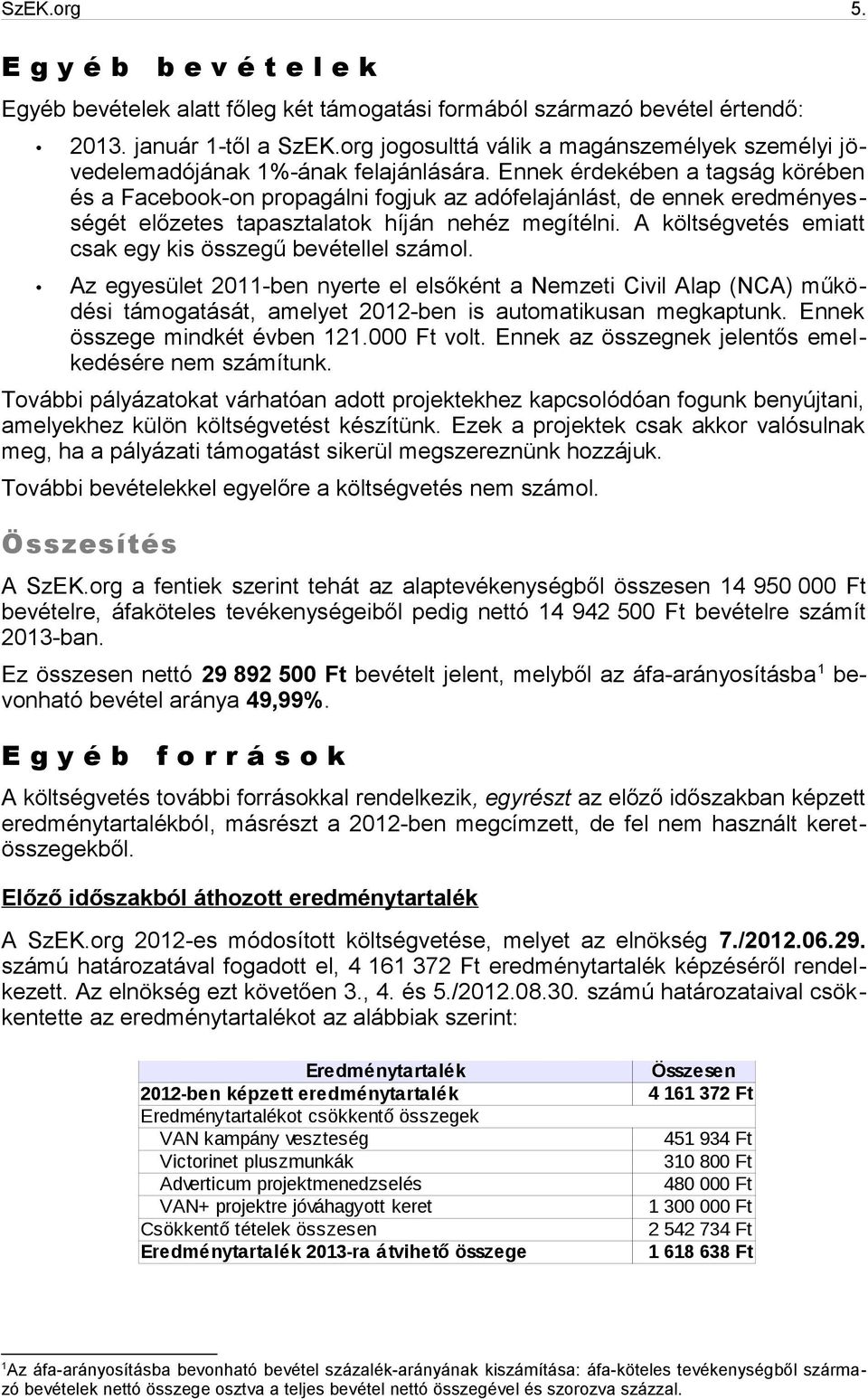 Ennek érdekében a tagság körében és a Facebook-on propagálni fogjuk az adófelajánlást, de ennek eredményességét előzetes tapasztalatok híján nehéz megítélni.