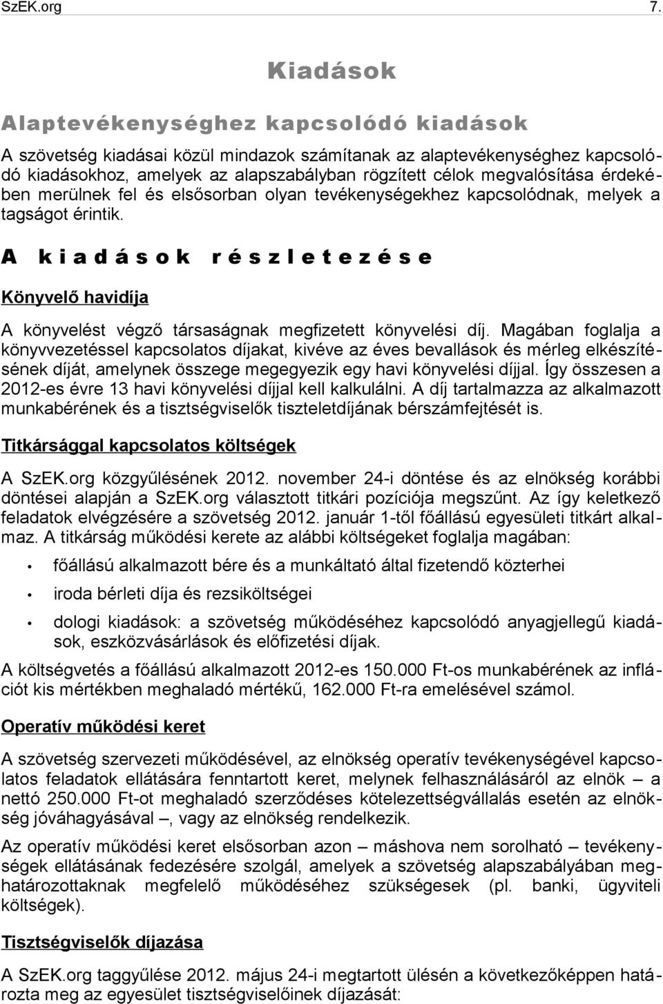 érdekében merülnek fel és elsősorban olyan tevékenységekhez kapcsolódnak, melyek a tagságot érintik.