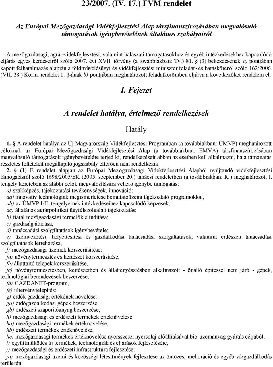 halászati támogatásokhoz és egyéb intézkedésekhez kapcsolódó eljárás egyes kérdéseiről szóló 2007. évi XVII. törvény (a továbbiakban: Tv.) 81.