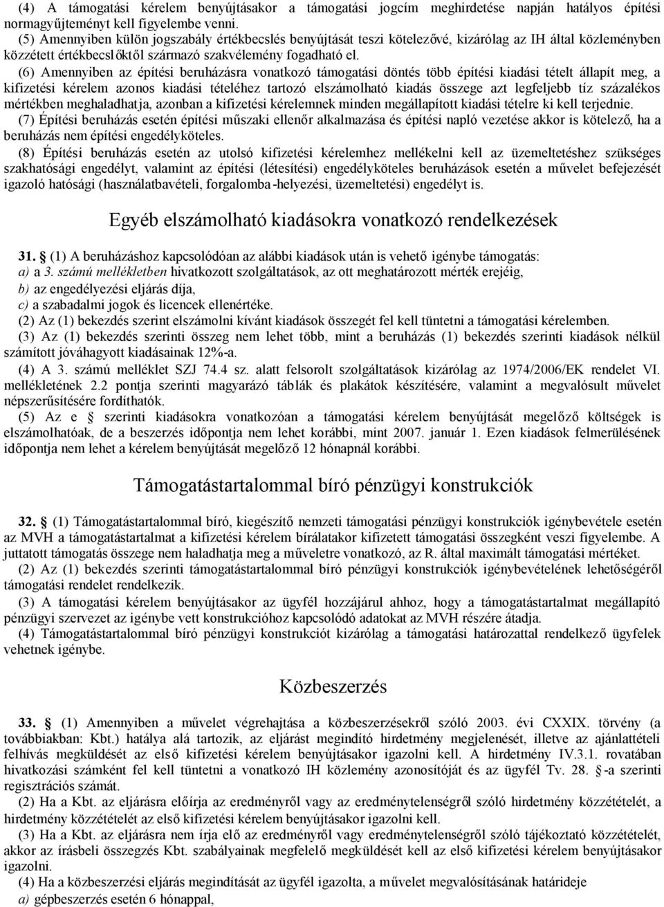 (6) Amennyiben az építési beruházásra vonatkozó támogatási döntés több építési kiadási tételt állapít meg, a kifizetési kérelem azonos kiadási tételéhez tartozó elszámolható kiadás összege azt