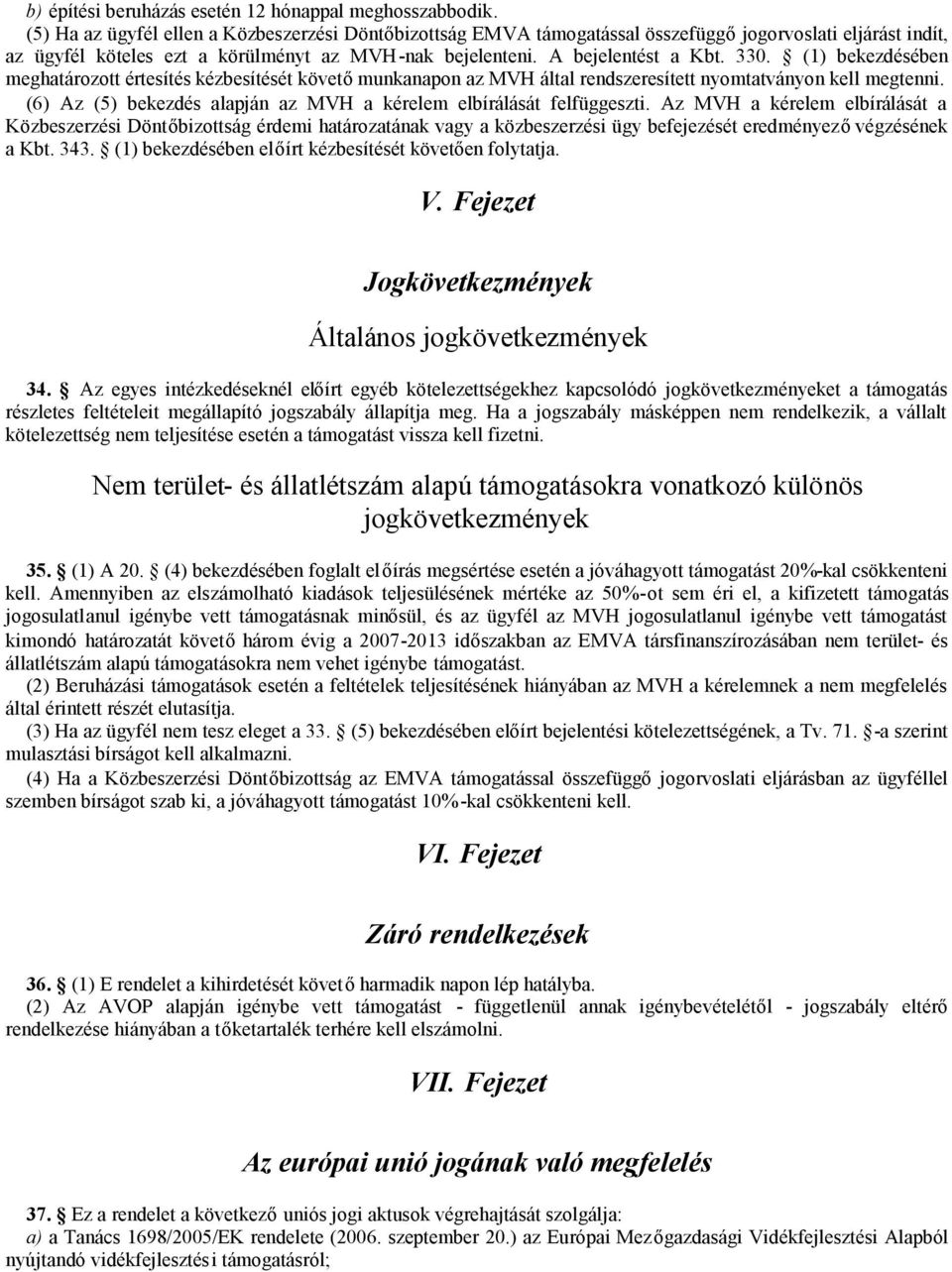 (1) bekezdésében meghatározott értesítés kézbesítését követőmunkanapon az MVH által rendszeresített nyomtatványon kell megtenni. (6) Az (5) bekezdés alapján az MVH a kérelem elbírálását felfüggeszti.