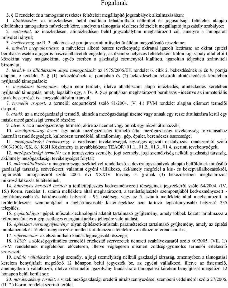 jogszabály szabályoz; 2. célterület: az intézkedésen, alintézkedésen belül jogszabályban meghatározott cél, amelyre a támogatott művelet irányul; 3. tevékenység: az R. 2. cikkének e) pontja szerinti művelet önállóan megvalósuló részeleme; 4.