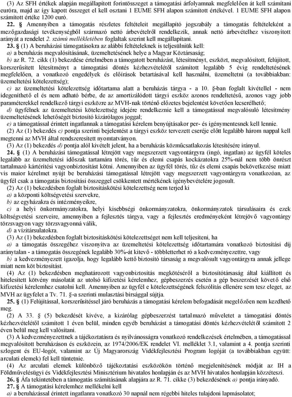 Amennyiben a támogatás részletes feltételeit megállapító jogszabály a támogatás feltételeként a mezőgazdasági tevékenységből származó nettó árbevételről rendelkezik, annak nettó árbevételhez