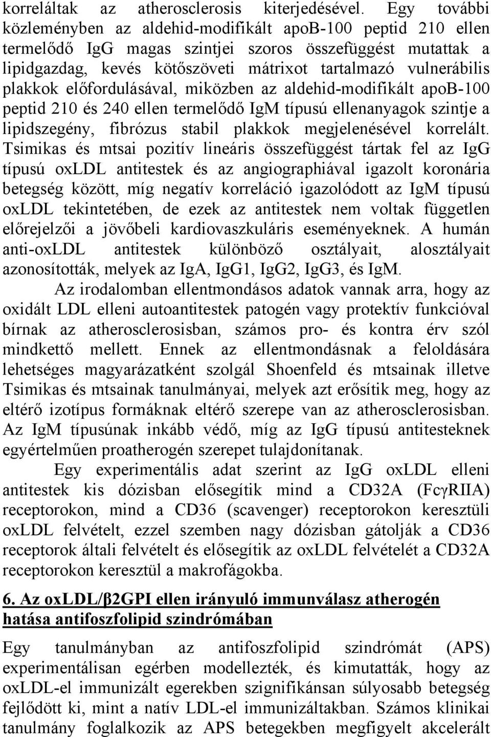 plakkok előfordulásával, miközben az aldehid-modifikált apob-100 peptid 210 és 240 ellen termelődő IgM típusú ellenanyagok szintje a lipidszegény, fibrózus stabil plakkok megjelenésével korrelált.