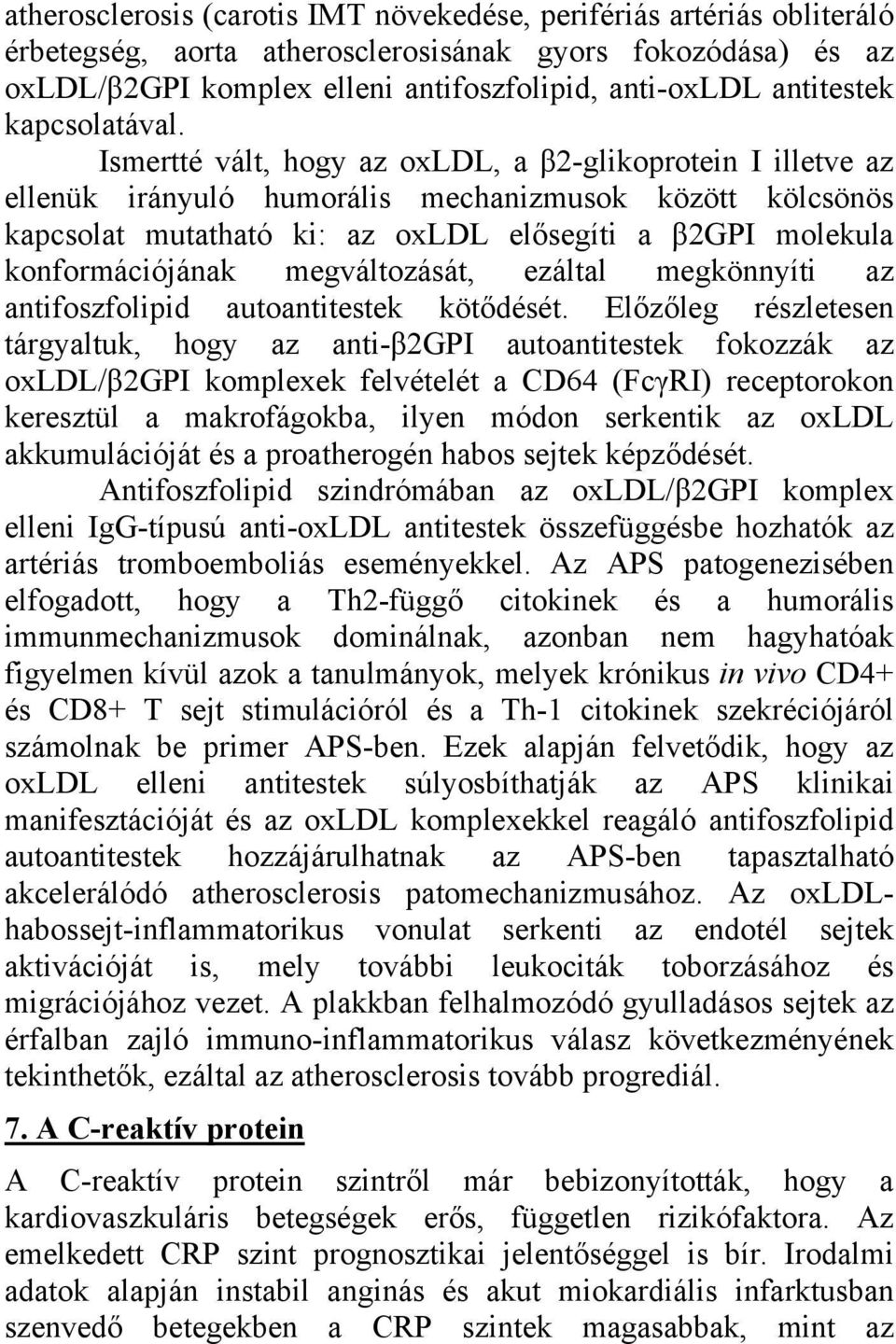 Ismertté vált, hogy az oxldl, a β2-glikoprotein I illetve az ellenük irányuló humorális mechanizmusok között kölcsönös kapcsolat mutatható ki: az oxldl elősegíti a β2gpi molekula konformációjának