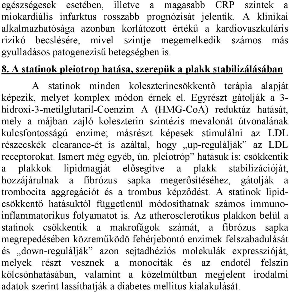 A statinok pleiotrop hatása, szerepük a plakk stabilizálásában A statinok minden koleszterincsökkentő terápia alapját képezik, melyet komplex módon érnek el.