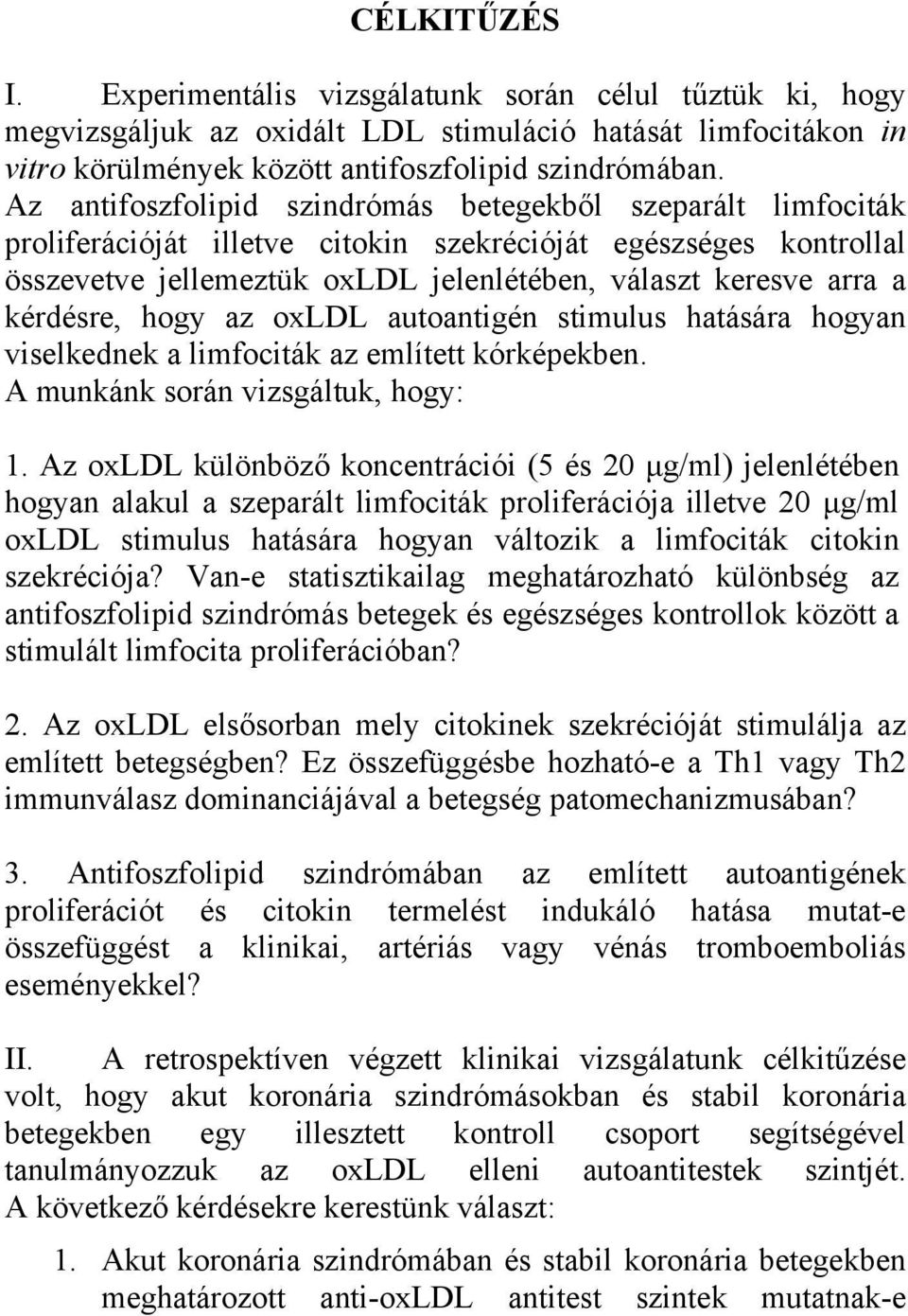 kérdésre, hogy az oxldl autoantigén stimulus hatására hogyan viselkednek a limfociták az említett kórképekben. A munkánk során vizsgáltuk, hogy: 1.