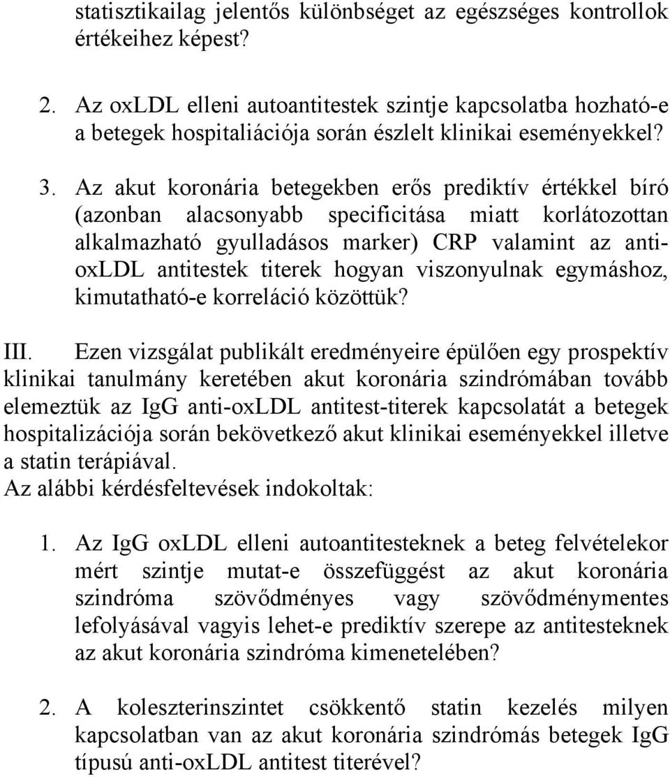 Az akut koronária betegekben erős prediktív értékkel bíró (azonban alacsonyabb specificitása miatt korlátozottan alkalmazható gyulladásos marker) CRP valamint az antioxldl antitestek titerek hogyan