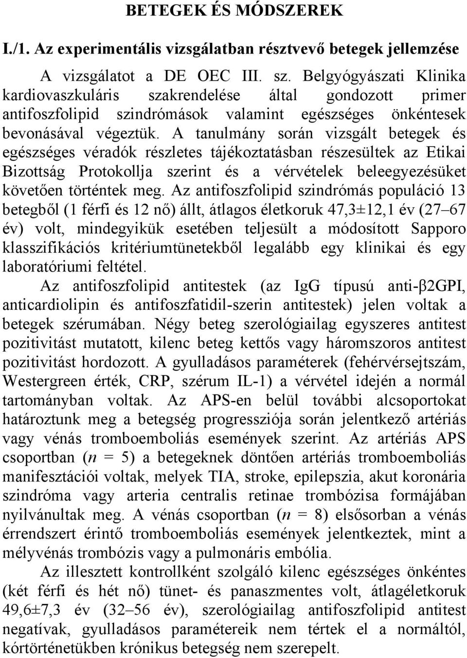 A tanulmány során vizsgált betegek és egészséges véradók részletes tájékoztatásban részesültek az Etikai Bizottság Protokollja szerint és a vérvételek beleegyezésüket követően történtek meg.