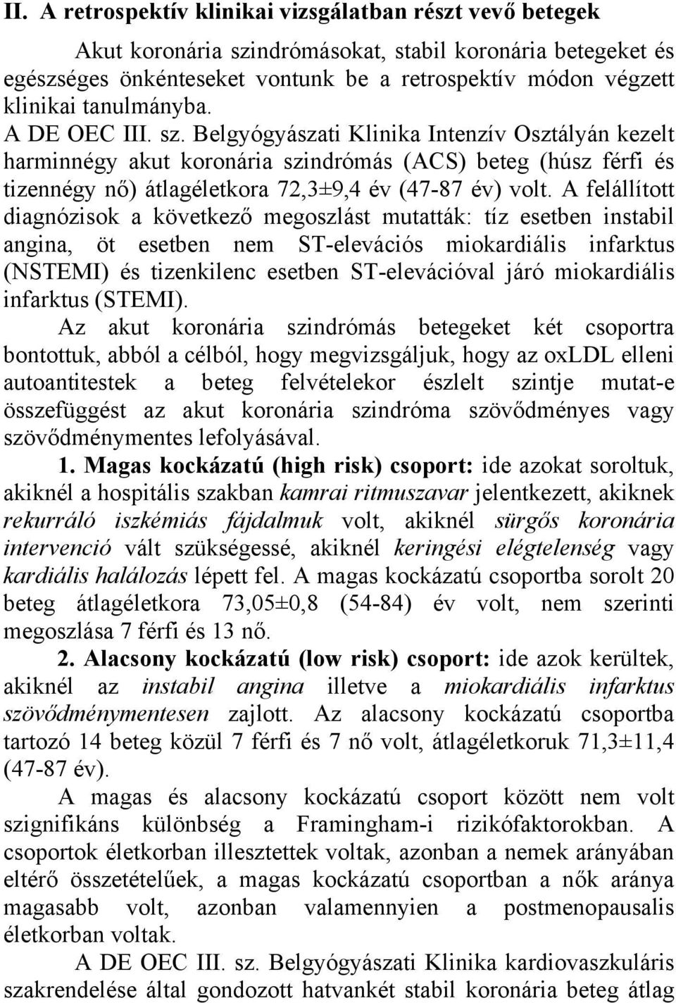 A felállított diagnózisok a következő megoszlást mutatták: tíz esetben instabil angina, öt esetben nem ST-elevációs miokardiális infarktus (NSTEMI) és tizenkilenc esetben ST-elevációval járó