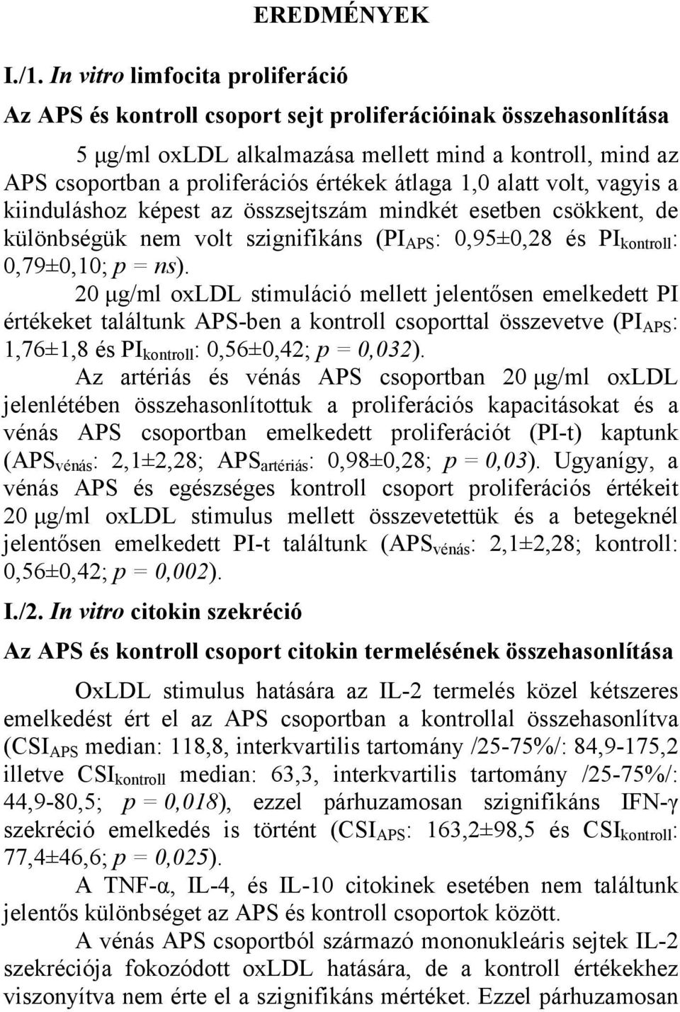 átlaga 1,0 alatt volt, vagyis a kiinduláshoz képest az összsejtszám mindkét esetben csökkent, de különbségük nem volt szignifikáns (PI APS : 0,95±0,28 és PI kontroll : 0,79±0,10; p = ns).