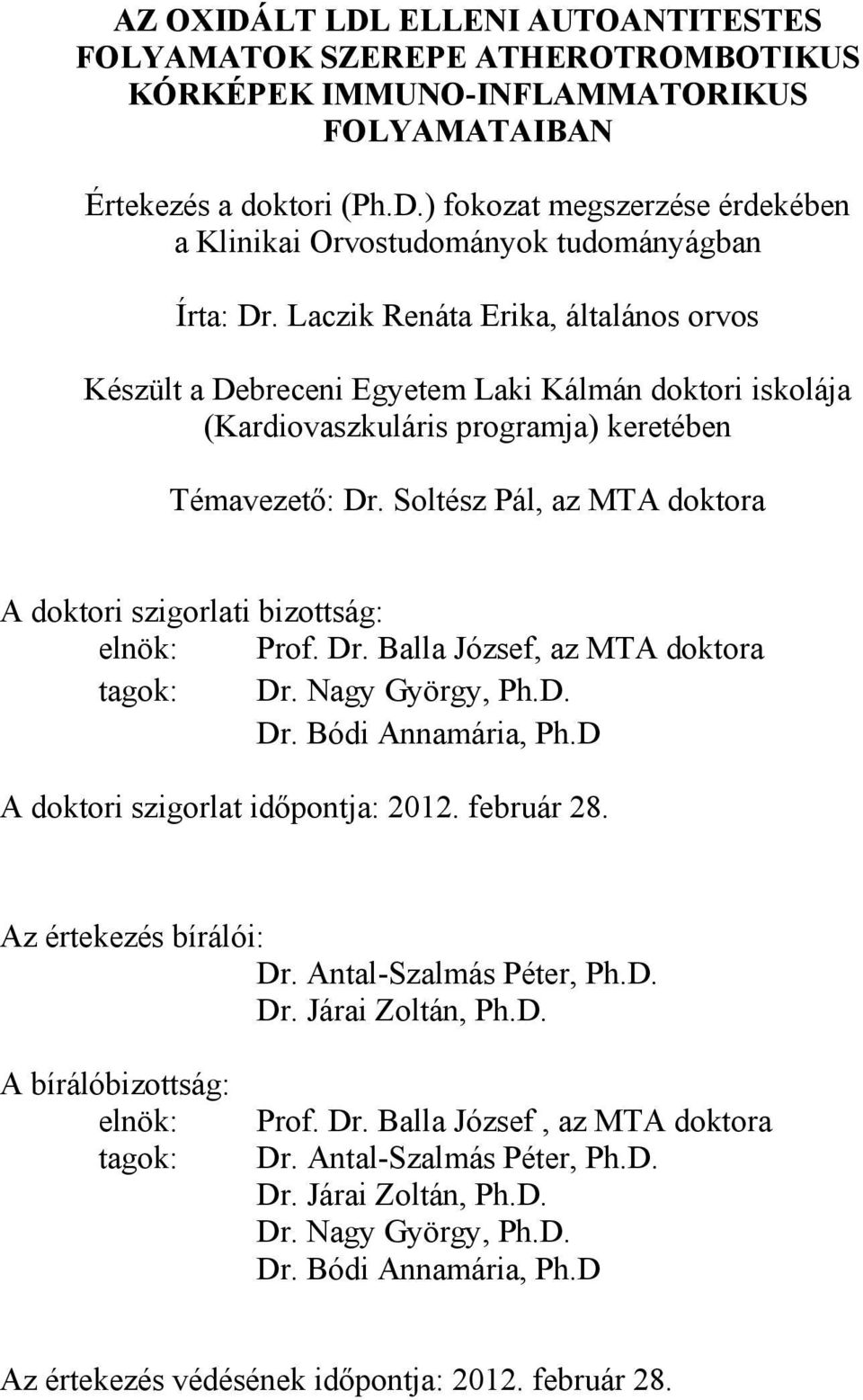 Soltész Pál, az MTA doktora A doktori szigorlati bizottság: elnök: Prof. Dr. Balla József, az MTA doktora tagok: Dr. Nagy György, Ph.D. Dr. Bódi Annamária, Ph.D A doktori szigorlat időpontja: 2012.