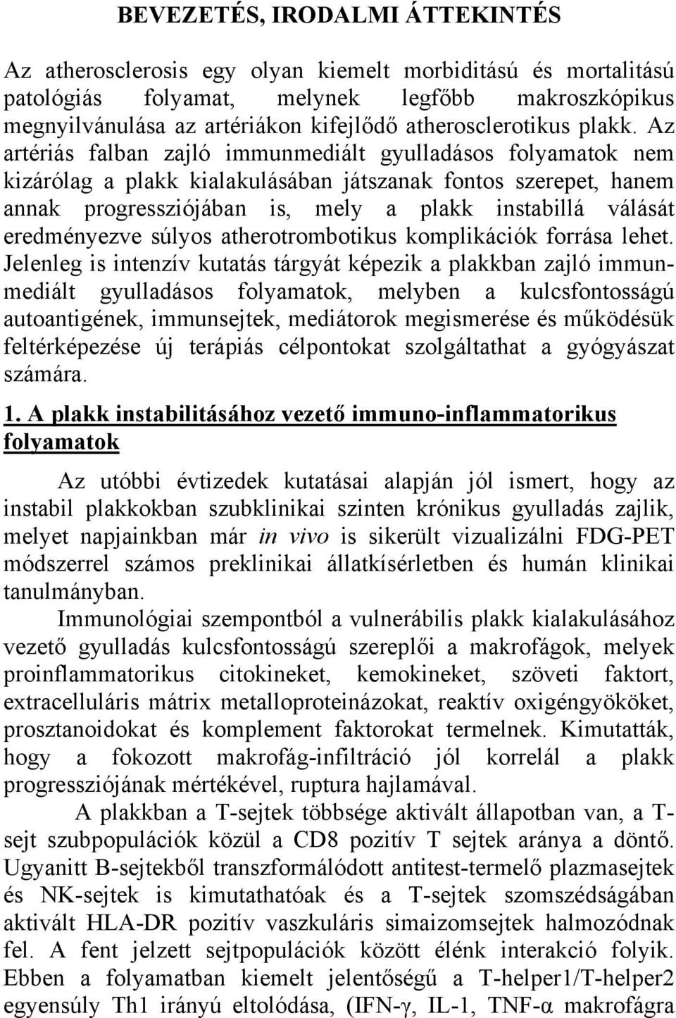 Az artériás falban zajló immunmediált gyulladásos folyamatok nem kizárólag a plakk kialakulásában játszanak fontos szerepet, hanem annak progressziójában is, mely a plakk instabillá válását