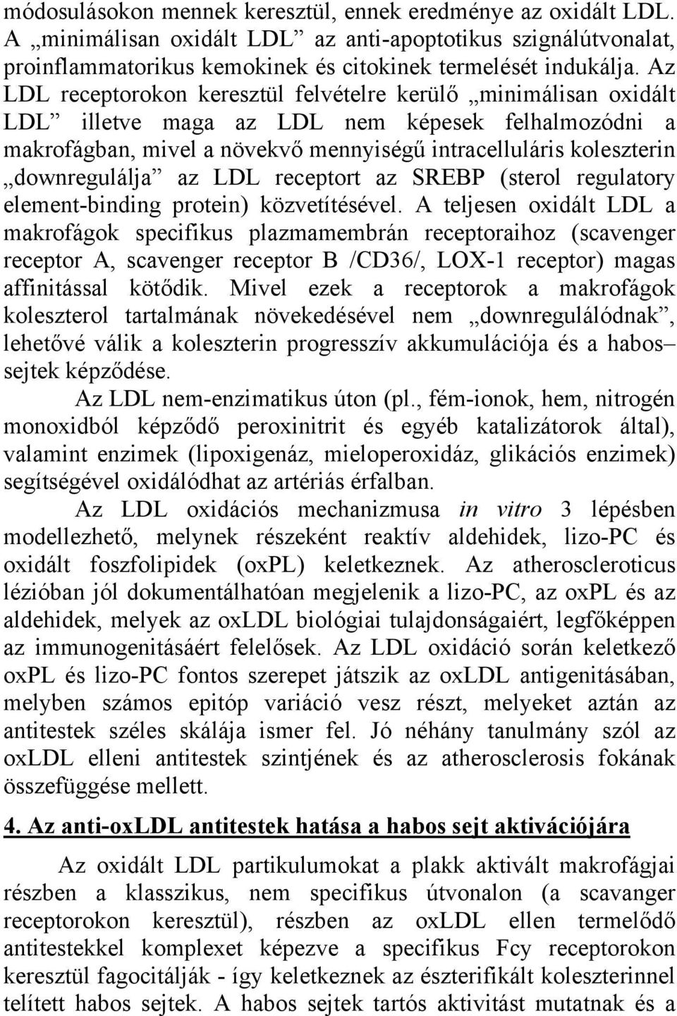 downregulálja az LDL receptort az SREBP (sterol regulatory element-binding protein) közvetítésével.