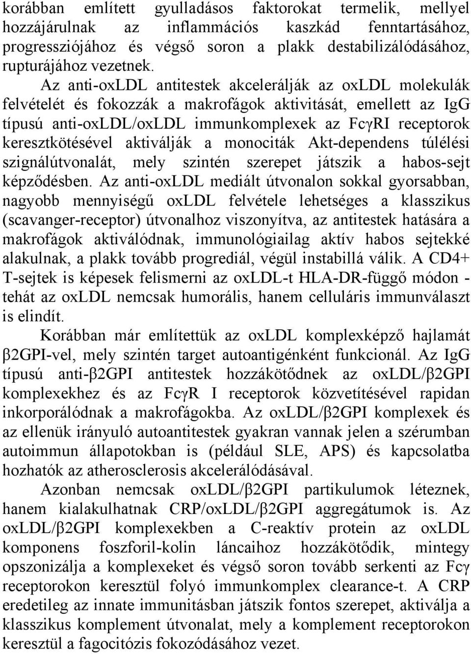aktiválják a monociták Akt-dependens túlélési szignálútvonalát, mely szintén szerepet játszik a habos-sejt képződésben.