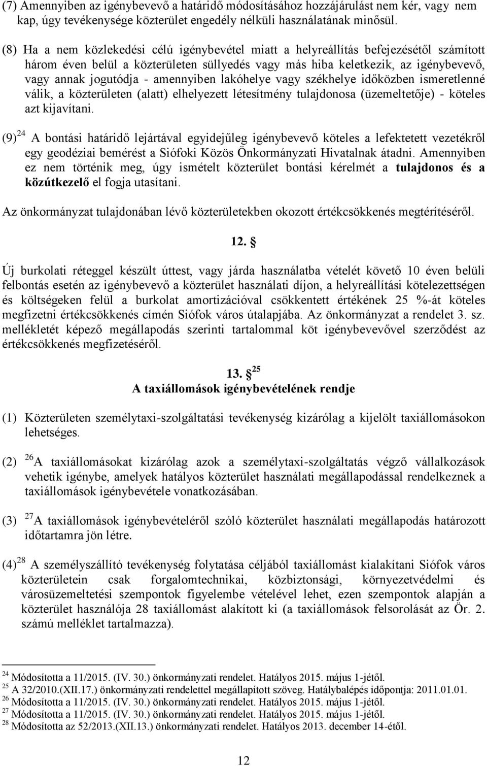 amennyiben lakóhelye vagy székhelye időközben ismeretlenné válik, a közterületen (alatt) elhelyezett létesítmény tulajdonosa (üzemeltetője) - köteles azt kijavítani.
