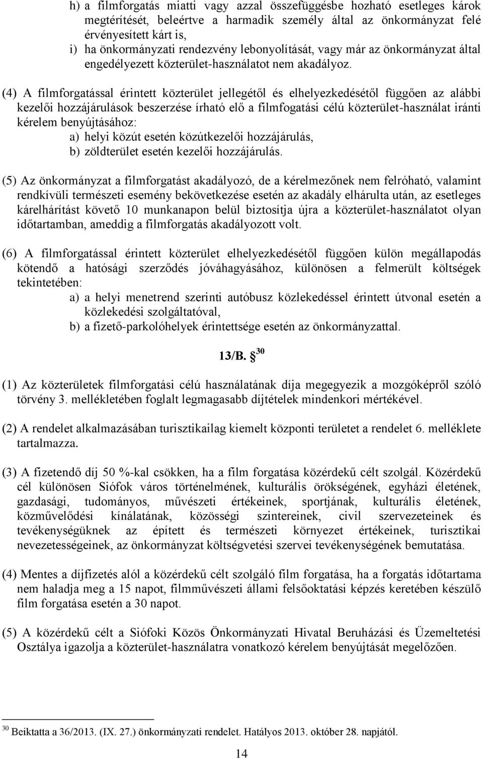 (4) A filmforgatással érintett közterület jellegétől és elhelyezkedésétől függően az alábbi kezelői hozzájárulások beszerzése írható elő a filmfogatási célú közterület-használat iránti kérelem