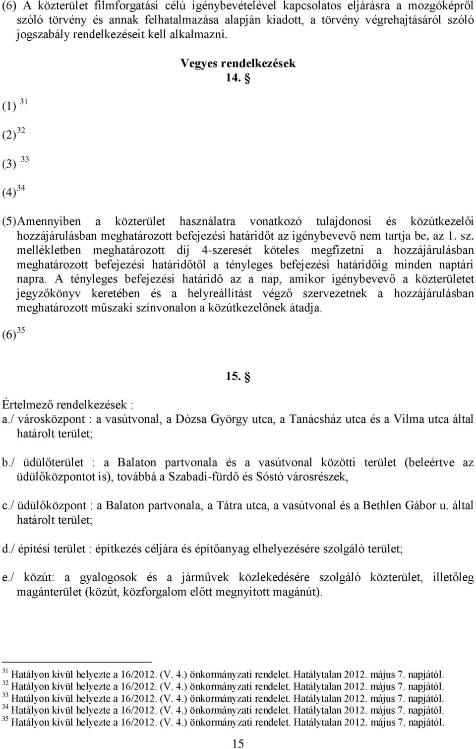 (5) Amennyiben a közterület használatra vonatkozó tulajdonosi és közútkezelői hozzájárulásban meghatározott befejezési határidőt az igénybevevő nem tartja be, az 1. sz.